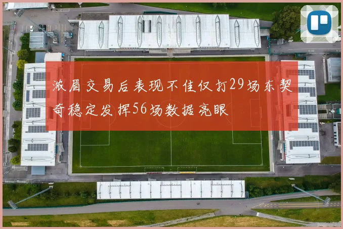浓眉交易后表现不佳仅打29场东契奇稳定发挥56场数据亮眼